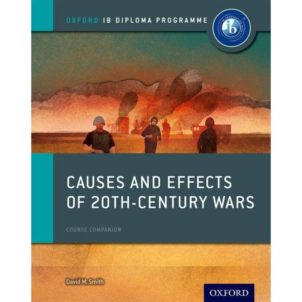 Causes and Effects of 20th Century Wars: IB History Course Book: Oxford IB Diplo